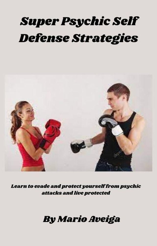  Super Psychic Self Defense Strategies Learn to Evade and Protect yourself From Psychic Attacks and Live Protected(Kobo/電子書)