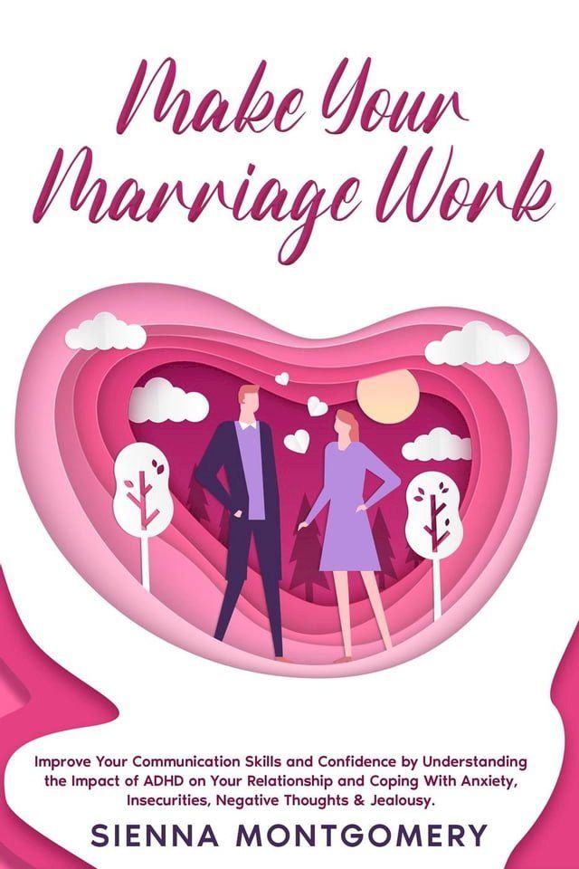  Make Your Marriage Work: Improve Your Communication Skills and Confidence by Understanding the Impact of ADHD on Your Relationship and Coping With Anxiety, Insecurities, Negative Thoughts & Jealousy.(Kobo/電子書)