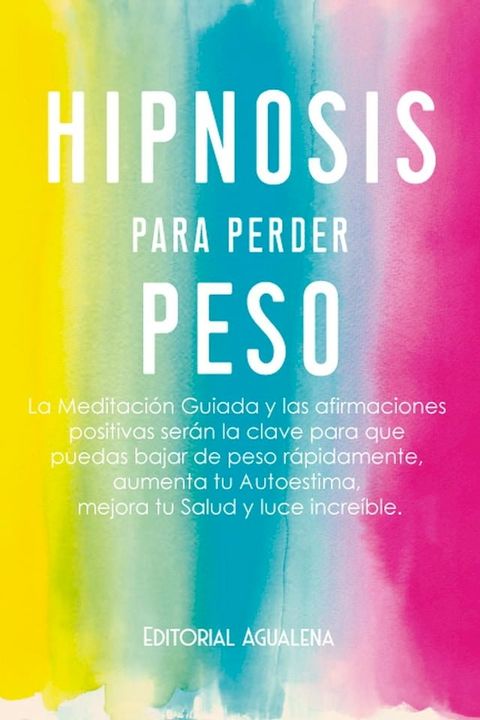 Hipnosis para Perder Peso:La Meditación Guiada y Las Afirmaciones Positivas Serán La Clave Para Que Puedas Bajar De Peso Rápidamente, Aumenta Tu Autoestima, Tu Salud Y Luce Increíble(Kobo/電子書)