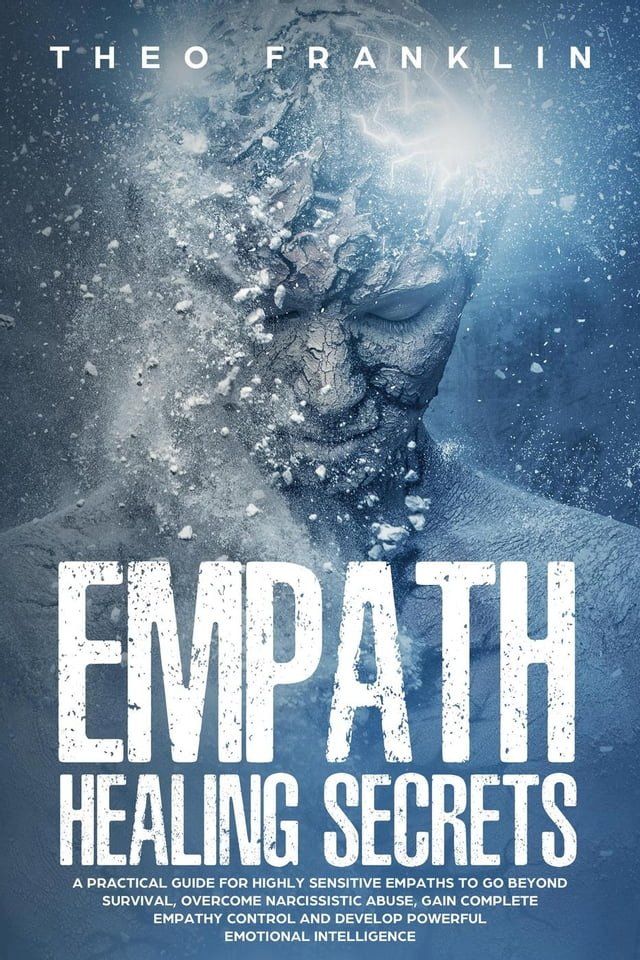  Empath Healing Secrets: A Practical Guide For Highly Sensitive Empaths To Go Beyond Survival, Overcome Narcissistic Abuse, Gain Complete Empathy Control and Develop Powerful Emotional Intelligence(Kobo/電子書)