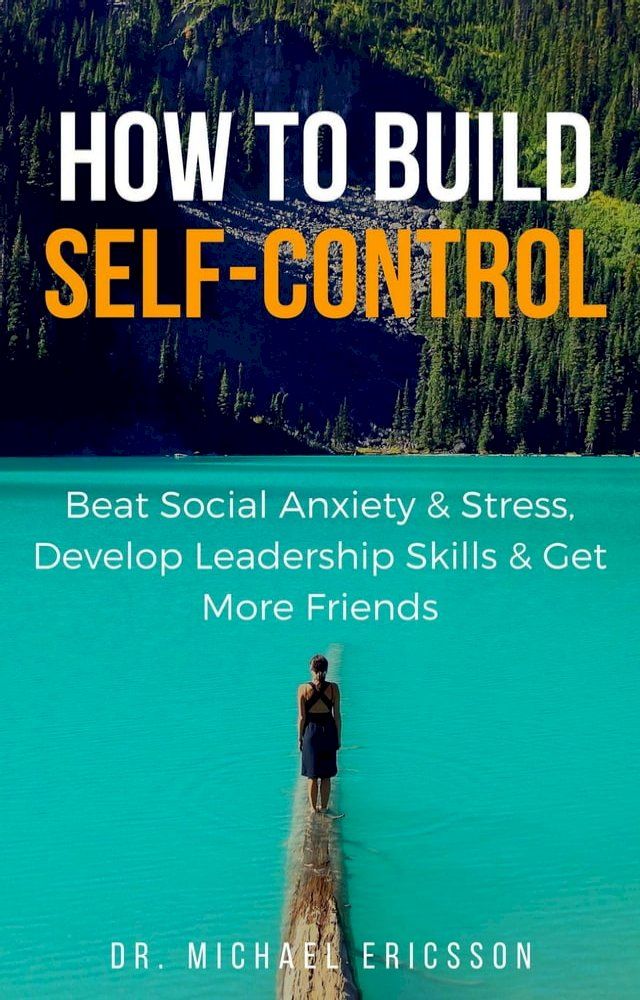  How to Build Self-Control: Beat Social Anxiety & Stress, Develop Leadership Skills & Get More Friends(Kobo/電子書)