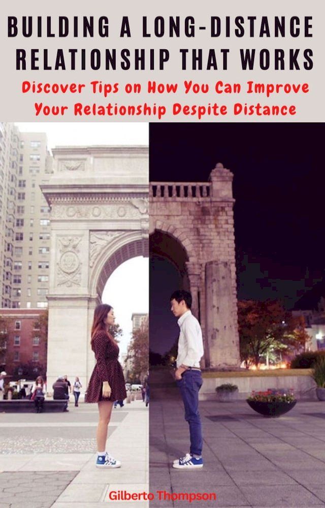  Building A Long-Distance Relationship That Works Discover Tips on How You Can Improve Your Relationship Despite Distance(Kobo/電子書)