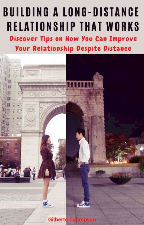 Building A Long-Distance Relationship That Works Discover Tips on How You Can Improve Your Relationship Despite Distance(Kobo/電子書)