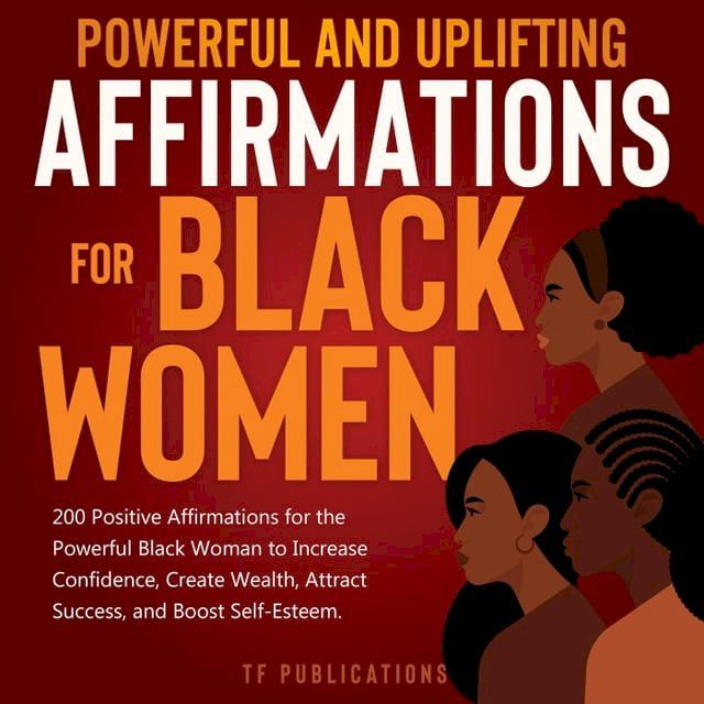  Powerful and Uplifting Affirmations for Black Women: 200 Positive Affirmations for the Powerful Black Woman to Increase Confidence, Create Wealth, Attract Success, and Boost Self-Esteem.(Kobo/電子書)