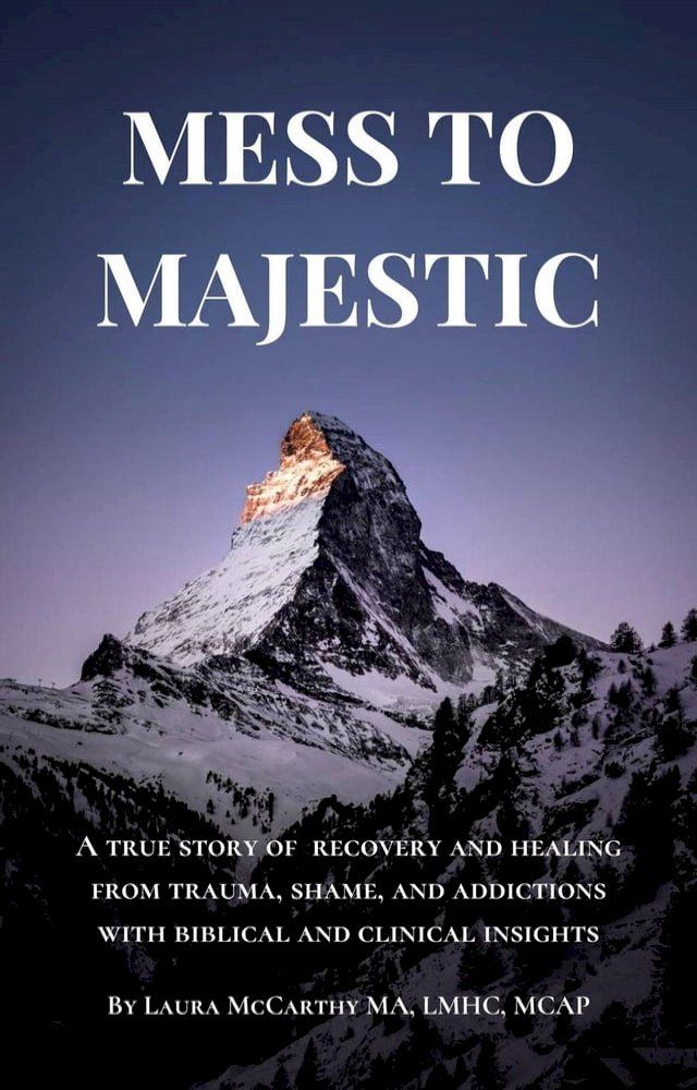  Mess to Majestic: A True Story of Recovery and Healing From Trauma, Shame, and Addictions With Biblical and Clinical Insights(Kobo/電子書)