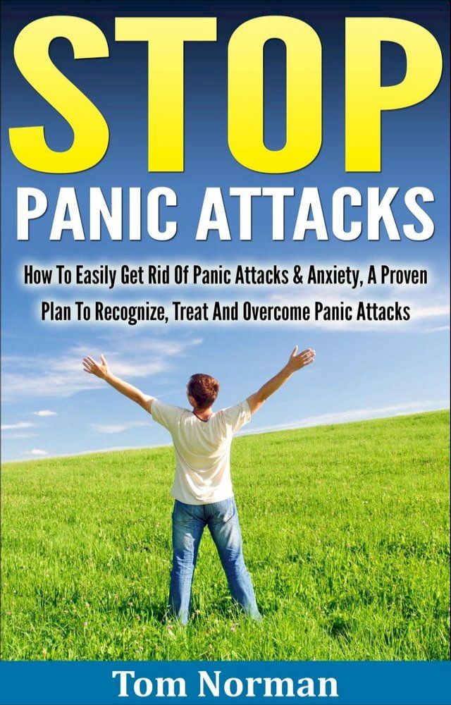  Stop Panic Attacks: How To Easily Get Rid Of Panic Attacks & Anxiety, A Proven Plan To Recognize, Treat And Overcome Panic Attacks(Kobo/電子書)