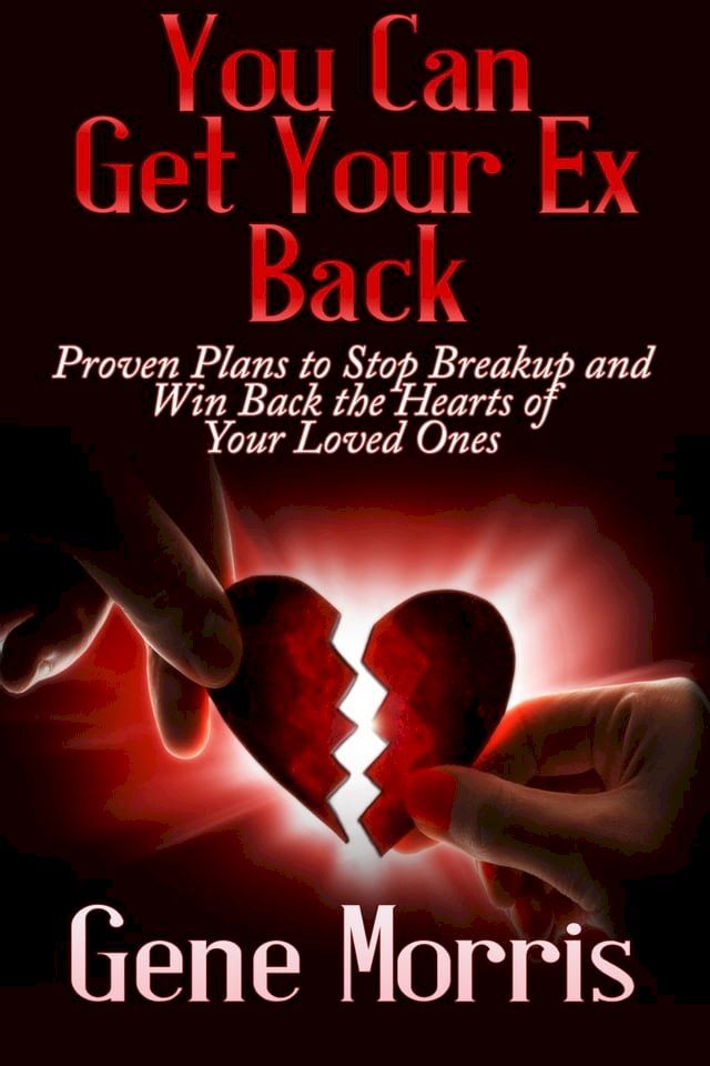  You Can Get Your Ex Back: Proven Plans to Stop Breakup and Win Back the Hearts of Your Loved Ones(Kobo/電子書)