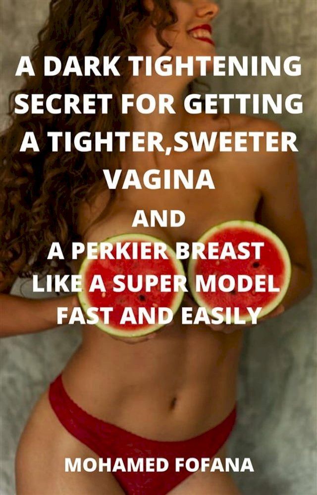  A Dark Tightening Secret For Getting A Tighter, Sweeter Vagina And A Perkier Breast Like A Super Model Fast And Easily(Kobo/電子書)