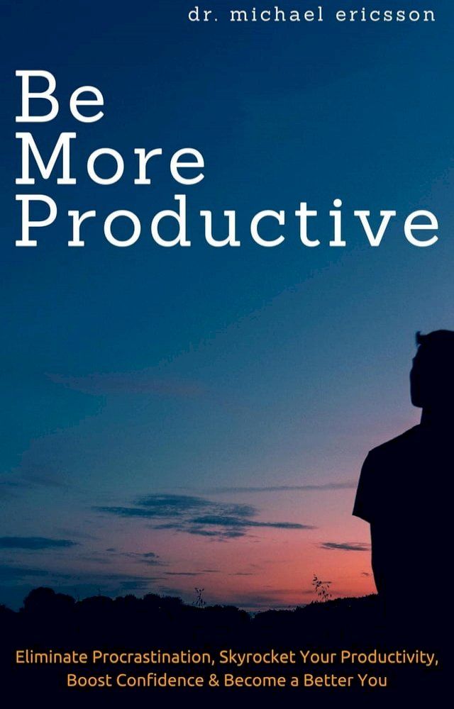  Be More Productive: Eliminate Procrastination, Skyrocket Your Productivity, Boost Confidence & Become a Better You(Kobo/電子書)