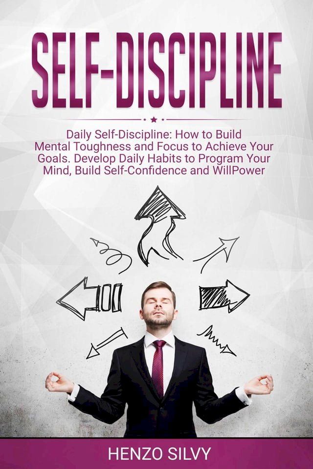  Self Discipline: Daily Self-Discipline: How to Build Mental Toughness and Focus to Achieve Your Goals. Develop Daily Habits to Program Your Mind, Build Self-Confidence and WillPower(Kobo/電子書)