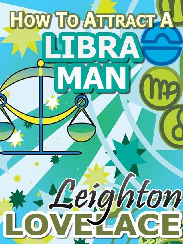  How To Attract A Libra Man - The Astrology for Lovers Guide to Understanding Libra Men, Horoscope Compatibility Tips and Much More(Kobo/電子書)