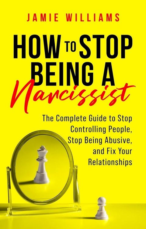 How to Stop Being a Narcissist: The Complete Guide to Stop Controlling People, Stop Being Abusive, and Fix Your Relationships(Kobo/電子書)