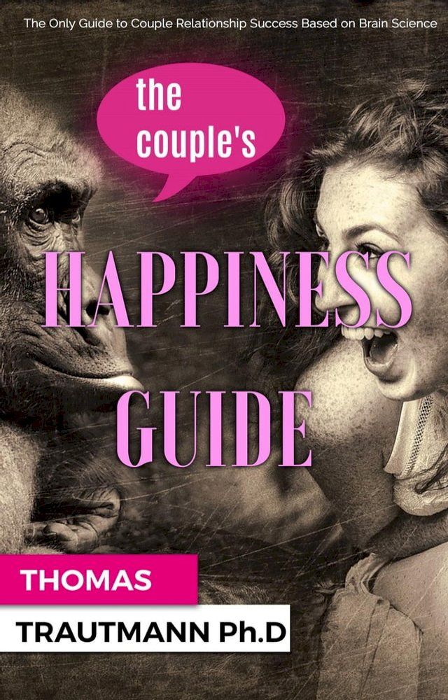  The Couple's Happiness Guide. Save your couple, save your marriage by using the secrets from your brain!(Kobo/電子書)