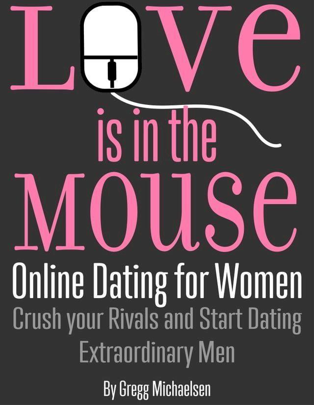  Love is in The Mouse! Online Dating for Women: Crush Your Rivals and Start Dating Extraordinary Men (Relationship and Dating Advice for Women Book 5)(Kobo/電子書)