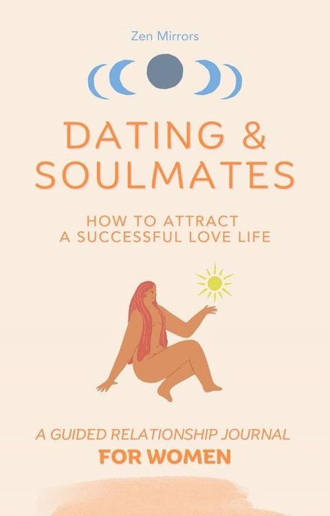 Dating & Soulmates, How To Attract A Successful Love Life, A Guided Relationship Journal For Women(Kobo/電子書)