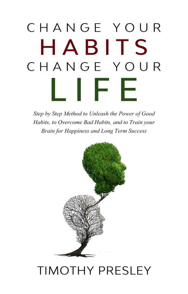  Change Your Habits Change Your Life: Step by Step Method to Unleash the Power of Good Habits, to Overcome Bad Habits, and to Train Your Brain for Happiness and Long Term Success(Kobo/電子書)