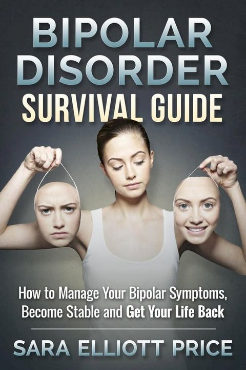 Bipolar Disorder Survival Guide: How to Manage Your Bipolar Symptoms, Become Stable and Get Your Life Back(Kobo/電子書)