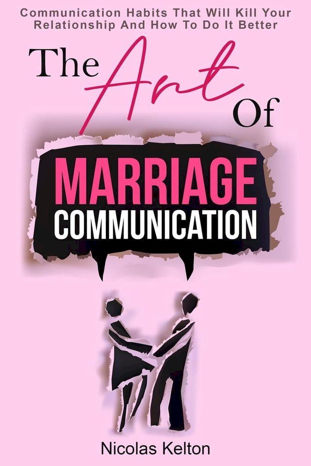  The Art Of Marriage Communication: Communication Habits That Will Kill Your Relationship And How To Do It Better(Kobo/電子書)