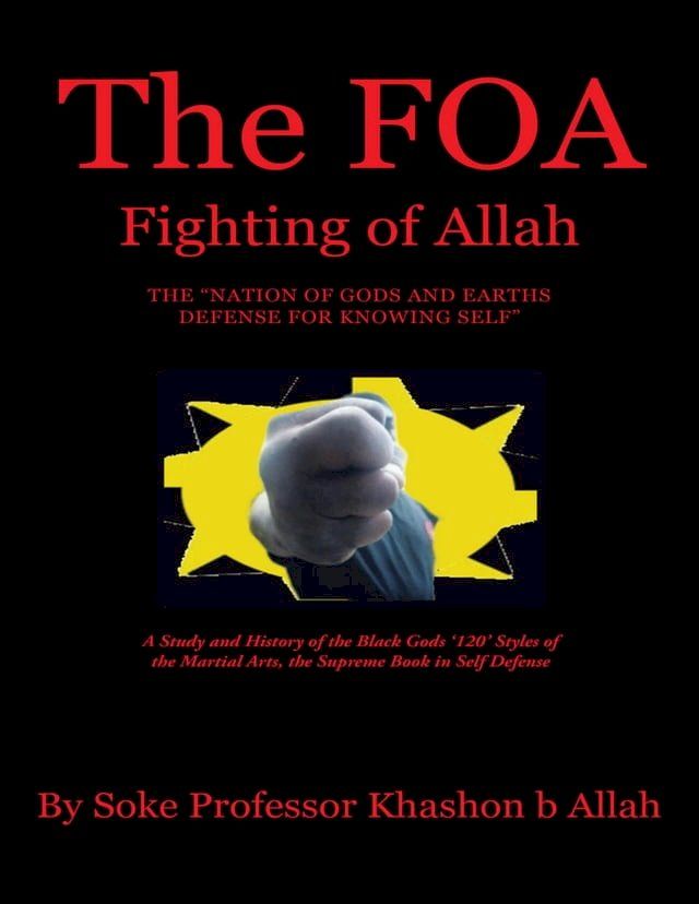  The FOA Fighting of Allah the “Nation of Gods and Earths Defense for Knowing Self”: A Study and History of the Black Gods ‘120’ Styles of the Martial Arts, the Supreme Book In Self Defense(Kobo/電子書)