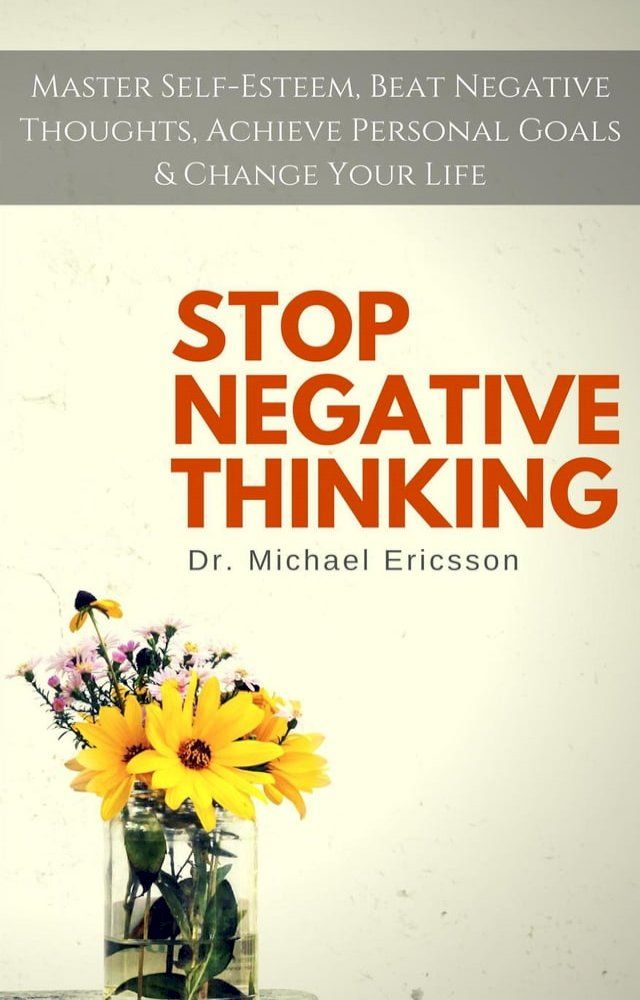  Stop Negative Thinking: Master Self-Esteem, Beat Negative Thoughts, Achieve Personal Goals & Change Your Life(Kobo/電子書)