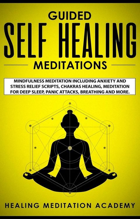 Guided Self Healing Meditations: Mindfulness Meditation Including Anxiety and Stress Relief Scripts, Chakras Healing, Meditation for Deep Sleep, Panic Attacks, Breathing and More.(Kobo/電子書)