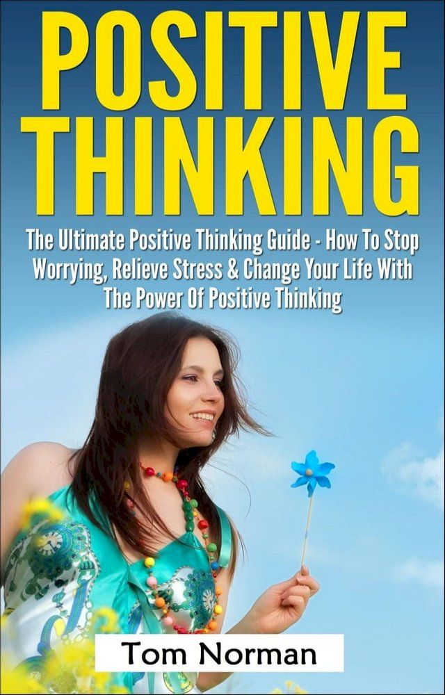  Positive Thinking: The Ultimate Positive Thinking Guide - How To Stop Worrying, Relieve Stress & Change Your Life With The Power Of Positive Thinking(Kobo/電子書)