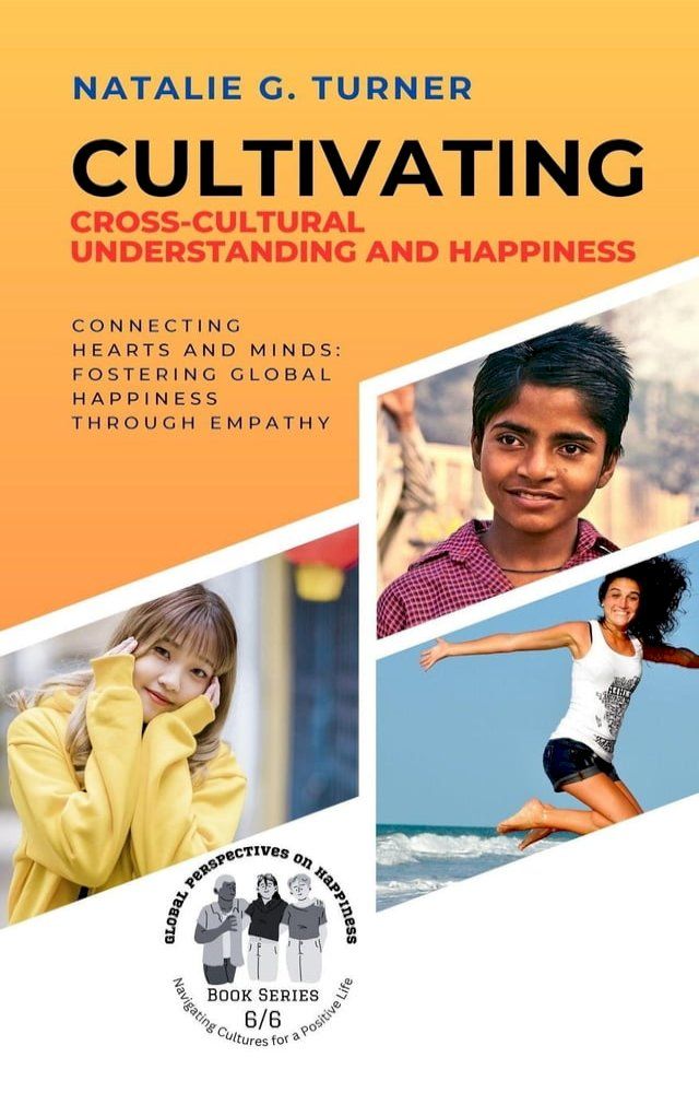  Cultivating Cross-Cultural Understanding and Happiness: Connecting Hearts and Minds: Fostering Global Happiness Through Empathy(Kobo/電子書)