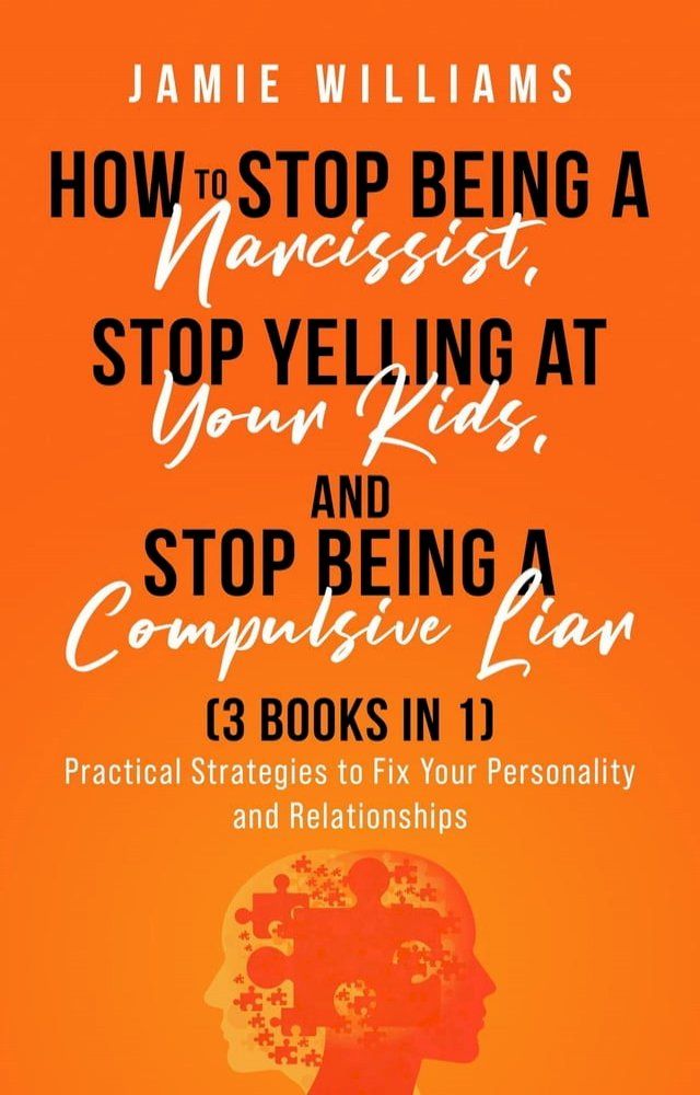  How To Stop Being A Narcissist, Stop Being A Compulsive Liar, and Stop Yelling At Your Kids (3 IN 1)(Kobo/電子書)