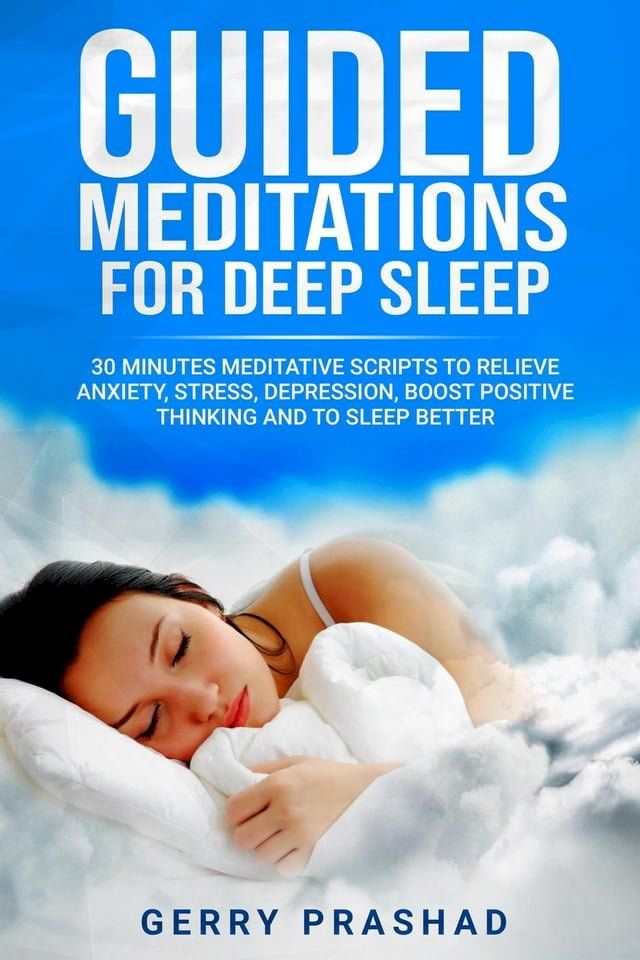  Guided Meditations for Deep Sleep 30 Minutes Meditative Scripts to Relieve Anxiety, Stress, Depression, Boost Positive Thinking and to Sleep Better(Kobo/電子書)