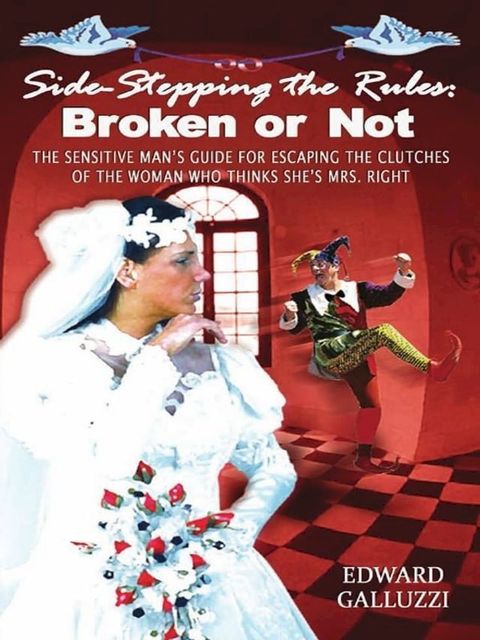 Side-Stepping The Rules: Broken Or Not - The Sensitive Man's Guide For Escaping The Clutches Of The Woman Who Thinks She's Mrs. Right(Kobo/電子書)