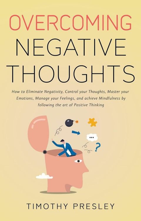 Overcoming Negative Thoughts: How to Eliminate Negativity, Control your Thoughts, Master your Emotions, Manage your Feelings, and achieve Mindfulness by following the art of Positive Thinking(Kobo/電子書)