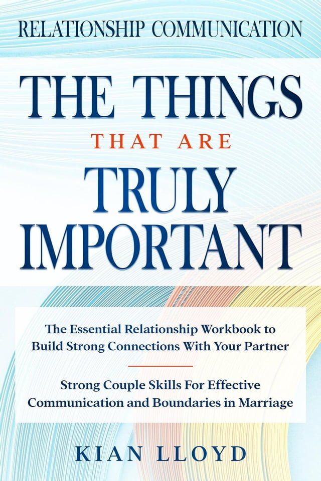  Relationship Communication: The Things That Are Truly Important - The Essential Relationship Workbook To Build Strong Connections With Your Partner(Kobo/電子書)