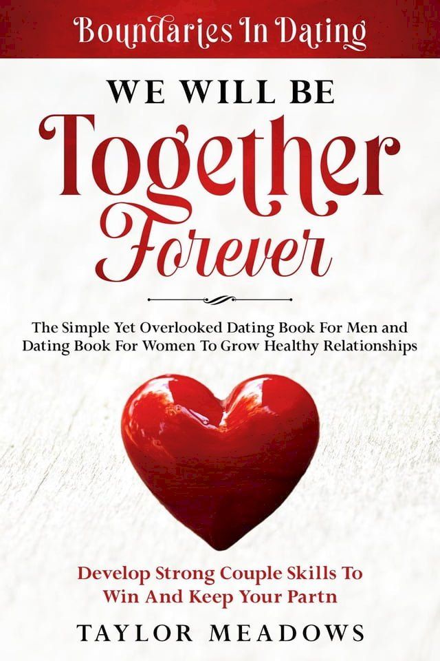  Boundaries In Dating: WE WILL BE TOGETHER FOREVER - The Simple Yet Overlooked Dating book For Men and Dating Book For Women To Gros Healthy Relationships(Kobo/電子書)