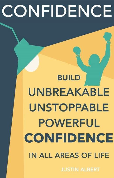 Confidence: Build Unbreakable, Unstoppable, Powerful Confidence: Boost Your Confidence: A 21-Day Challenge to Help You Achieve Your Goals and Live Well(Kobo/電子書)