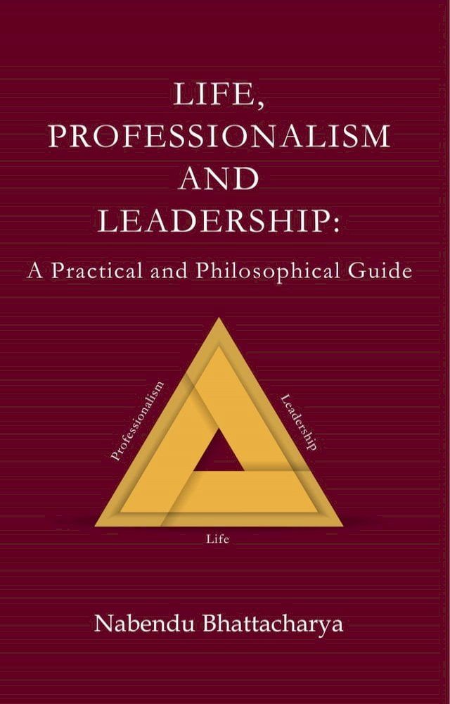  Life, Professionalism and Leadership: A Practical and Philosophical Guide - Part 1 Life Part 2 Professionalism Part 3 Leadership(Kobo/電子書)