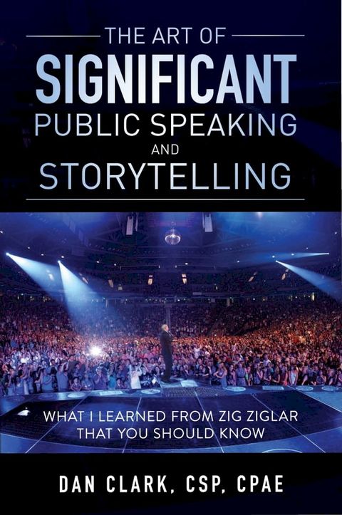 The Art of Significant Public Speaking & Storytelling What I Learned From Zig Ziglar That You Should Know(Kobo/電子書)