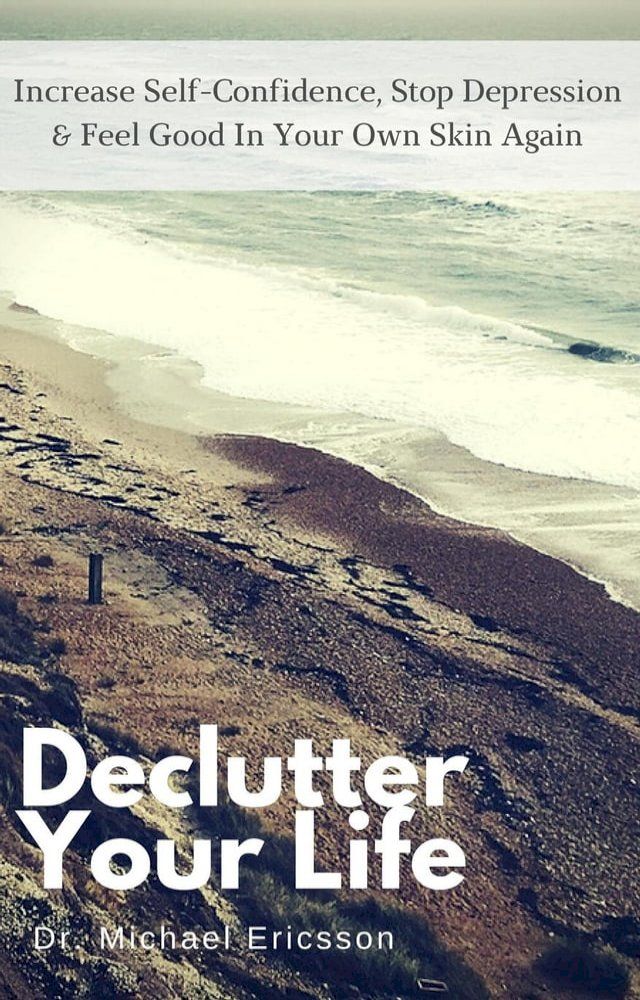  Declutter Your Life: Increase Self-Confidence, Stop Depression & Feel Good in Your Own Skin Again(Kobo/電子書)