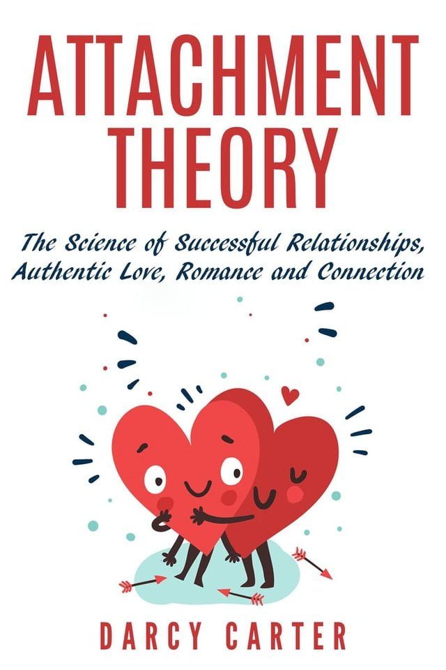  Attachment Theory, The Science of Successful Relationships, Authentic Love, Romance and Connection(Kobo/電子書)