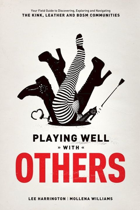 Playing Well With Others: Your Field Guide to Discovering, Navigating and Exploring the Kink, Leather and BDSM Communities(Kobo/電子書)