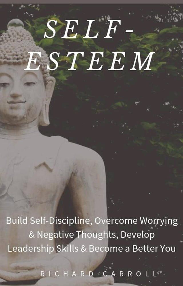  Self-Esteem: Build Self-Discipline, Overcome Worrying & Negative Thoughts, Develop Leadership Skills & Become a Better You(Kobo/電子書)