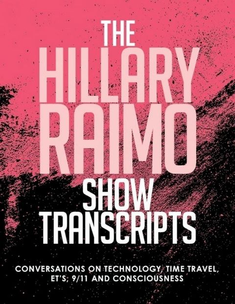 The Hillary Raimo Show Transcripts Conversations On Technology, Time Travel, Et's, and Consciousness(Kobo/電子書)