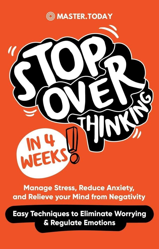  Stop Overthinking in 4 Weeks: Manage Stress, Reduce Anxiety, and Relieve your Mind from Negativity (Easy Techniques to Eliminate Worrying & Regulate Emotions)(Kobo/電子書)