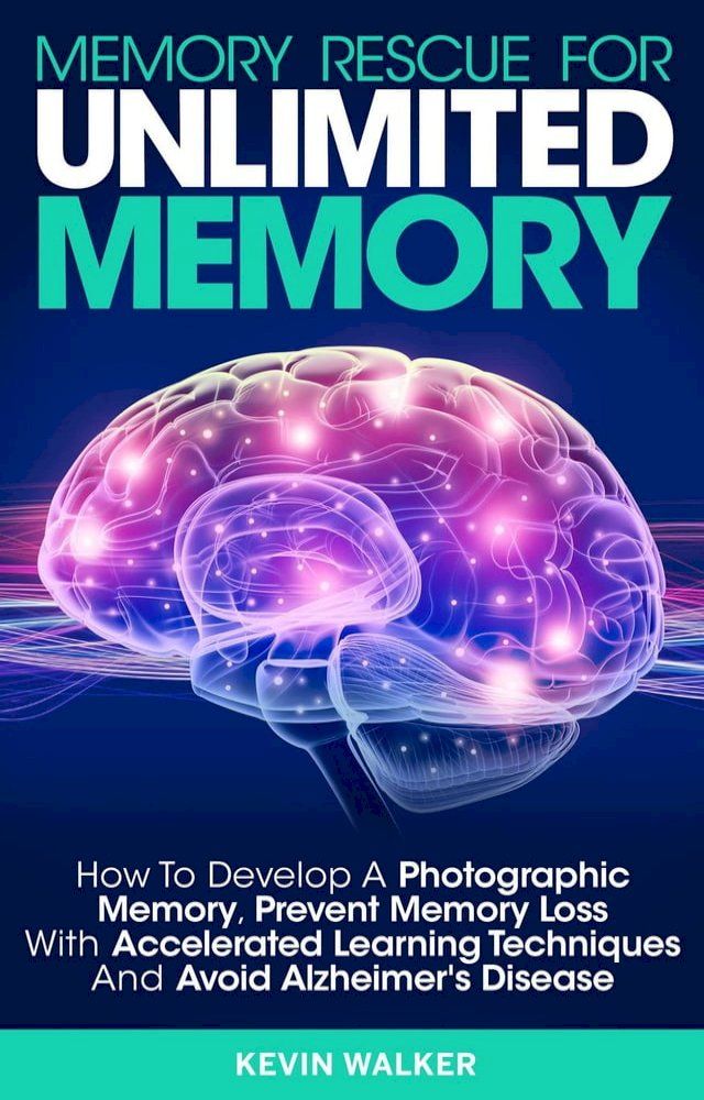  Memory Rescue for Unlimited Memory: How to Develop a Photographic Memory, Prevent Memory Loss with Accelerated Learning Techniques and Avoid Alzheimer's Disease(Kobo/電子書)