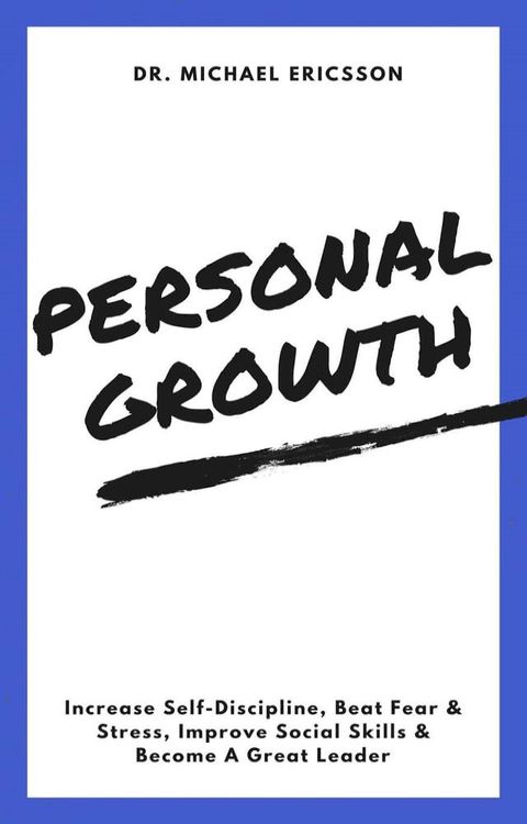 Personal Growth: Increase Self-Discipline, Beat Fear & Stress, Improve Social Skills & Become A Great Leader(Kobo/電子書)