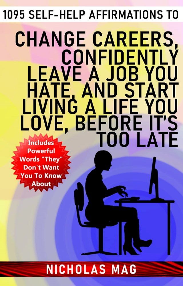  1095 Self-Help Affirmations to Change Careers, Confidently Leave a Job You Hate, and Start Living a Life You Love, Before It’s Too Late(Kobo/電子書)