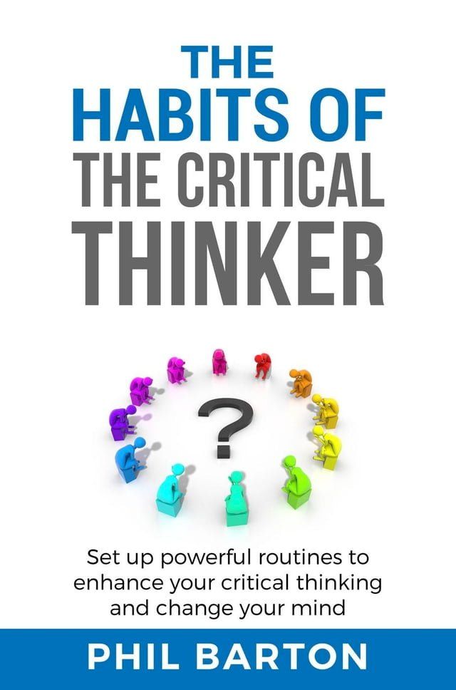  The Habits of The Critical Thinker: Set up Powerful Routines to Enhance Your Critical Thinking and Change Your Mind(Kobo/電子書)