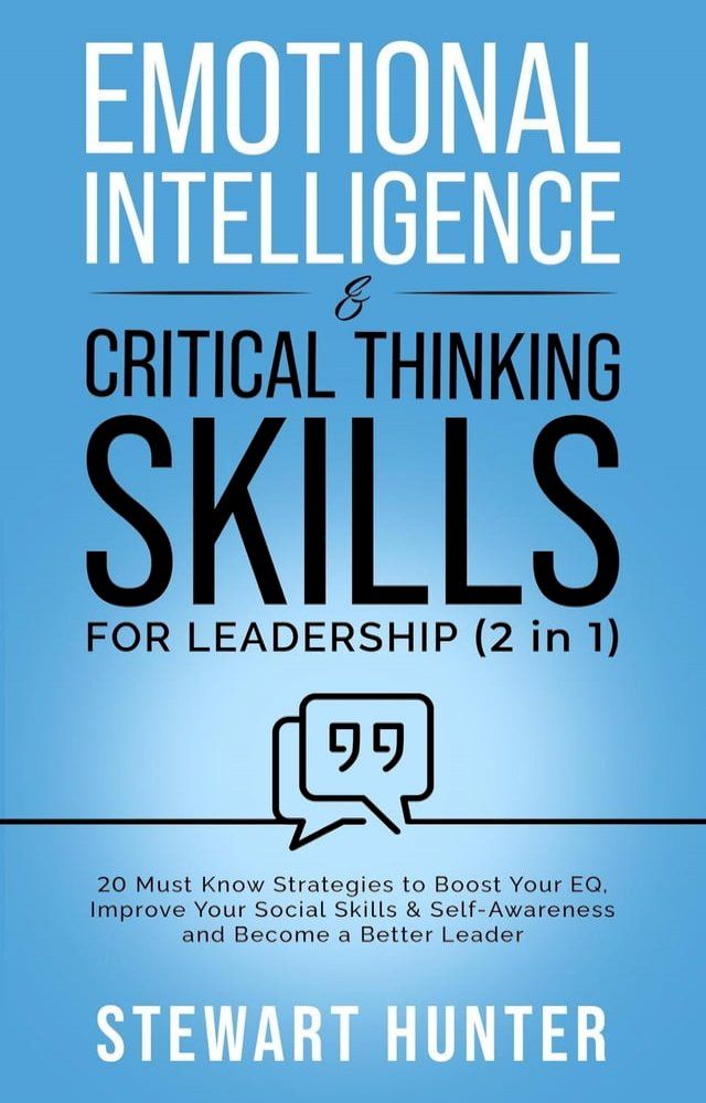  Emotional Intelligence & Critical Thinking Skills For Leadership: 20 Must Know Strategies To Boost Your EQ, Improve Your Social Skills & Self-Awareness And Become A Better Leader(Kobo/電子書)