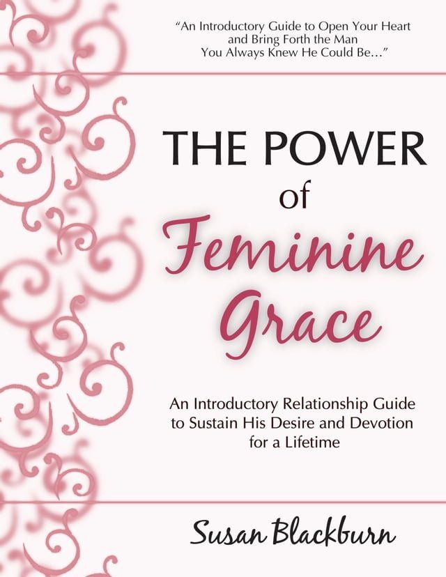  The Power of Feminine Grace: An Introductory Relationship Guide to Sustain His Devotion and Desire for a Lifetime(Kobo/電子書)