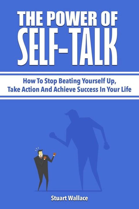 The Power Of Self-Talk: How To Stop Beating Yourself Up, Take Action And Achieve Success In Your Life(Kobo/電子書)