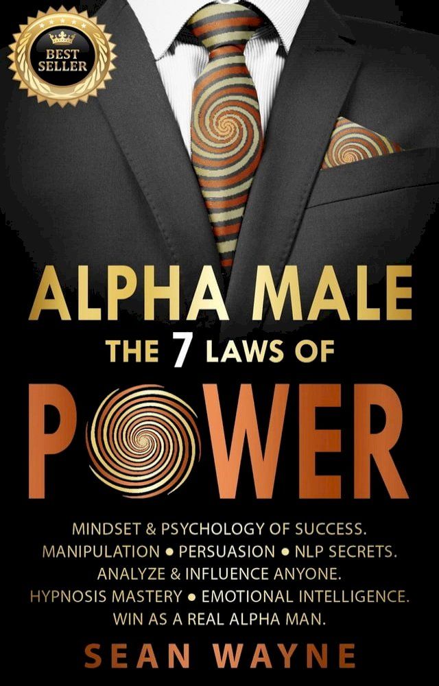  Alpha Male the 7 Laws of Power: Mindset & Psychology of Success. Manipulation, Persuasion, NLP Secrets. Analyze & Influence Anyone. Hypnosis Mastery ● Emotional Intelligence. Win as a Real Alpha Man.(Kobo/電子書)